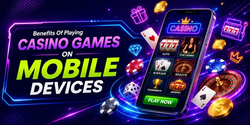 Benefits Of Playing Casino Games On Mobile Devices